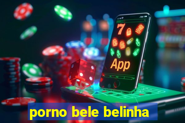 porno bele belinha